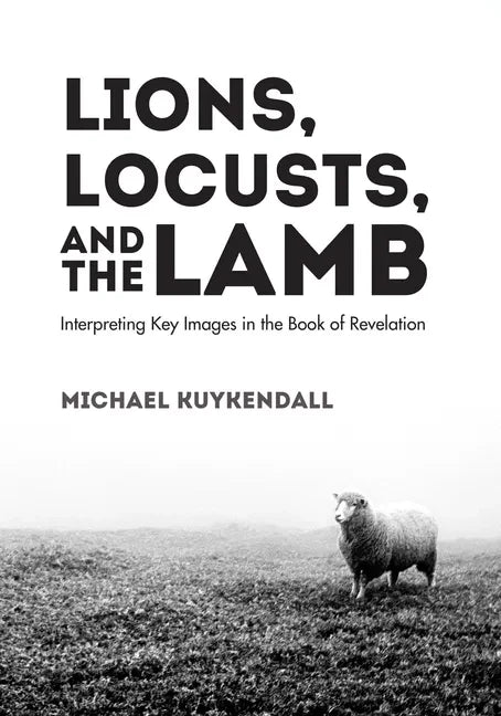 Lions, Locusts, and the Lamb: Interpreting Key Images in the Book of Revelation - Paperback