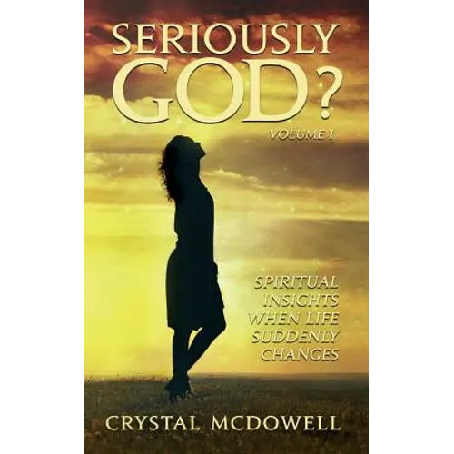 Seriously God?: Spiritual Insights when Life Suddenly Changes - Paperback