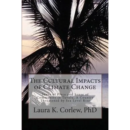 The Cultural Impacts of Climate Change: Sense of Place and Sense of Community in Tuvalu, A Country Threatened by Sea Level Rise - Paperback
