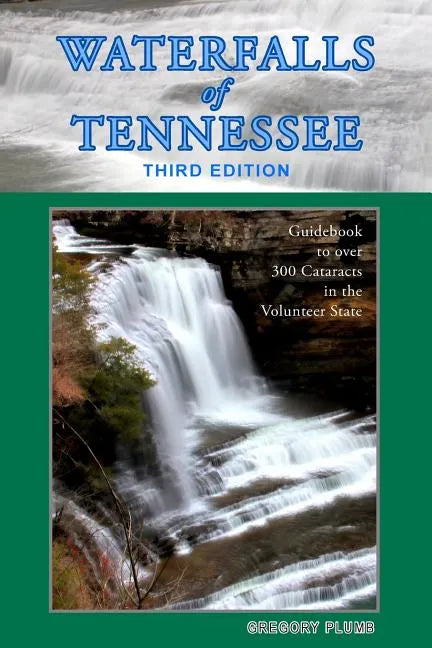 Waterfalls of Tennessee: Guidebook to over 300 Cataracts in the Volunteer State - Paperback