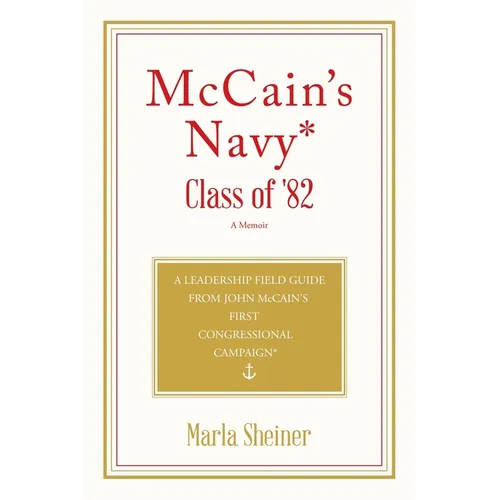 McCain's Navy* Class of '82: A Leadership Field Guide From John McCain's First Congressional Campaign* - Paperback
