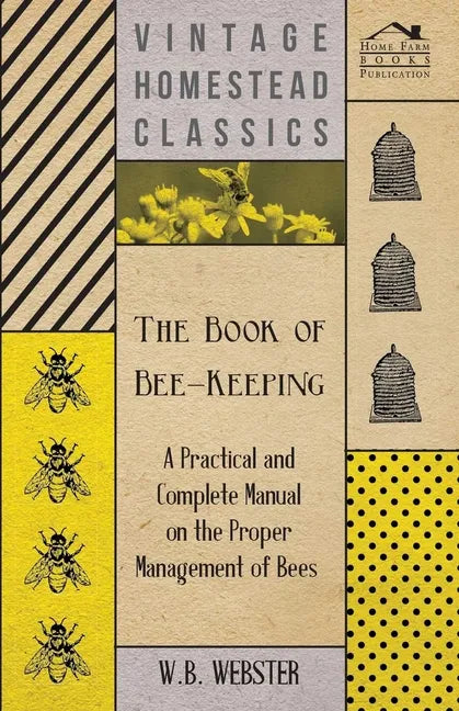 The Book of Bee-Keeping - A Practical and Complete Manual on the Proper Management of Bees; - Paperback