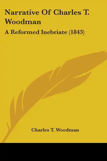 Narrative Of Charles T. Woodman: A Reformed Inebriate (1843) - Paperback