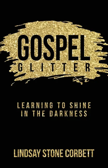 Gospel Glitter: Learning to Shine in the Darkness - Paperback