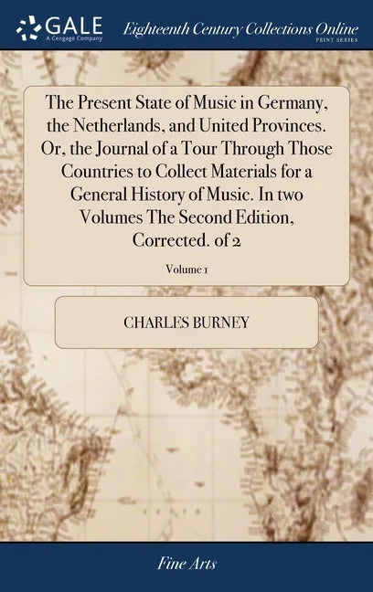 The Present State of Music in Germany, the Netherlands, and United Provinces. Or, the Journal of a Tour Through Those Countries to Collect Materials f - Hardcover