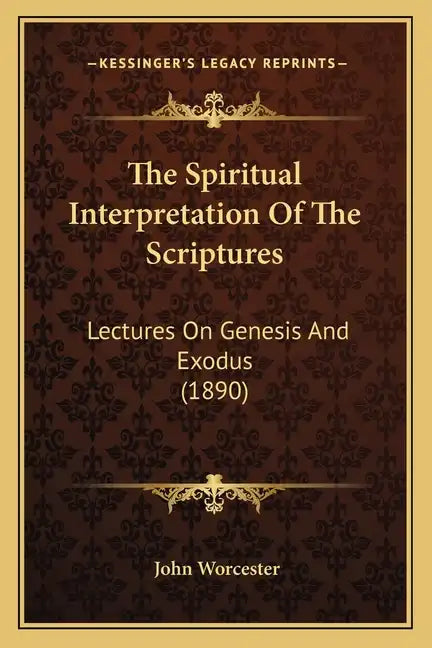 The Spiritual Interpretation Of The Scriptures: Lectures On Genesis And Exodus (1890) - Paperback