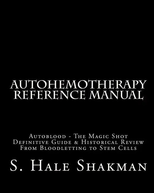 Autohemotherapy Reference Manual: Definitive Guide & Historical Review, From Bloodletting to Stem Cells - Paperback
