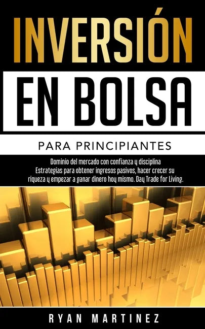 Inversión en bolsa para principiantes: Dominio del mercado con confianza y disciplina Estrategias para obtener ingresos pasivos, hacer crecer su rique - Paperback