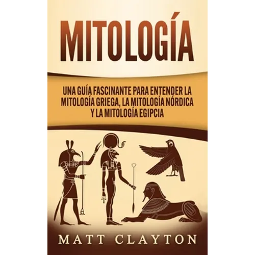 Mitología: Una Guía Fascinante para Entender la Mitología Griega, la Mitología Nórdica y la Mitología Egipcia - Hardcover