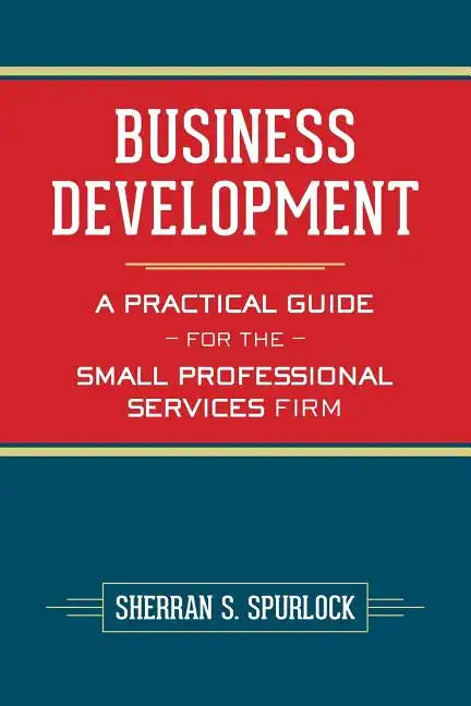 Business Development: A Practical Guide for the Small Professional Services Firm - Paperback
