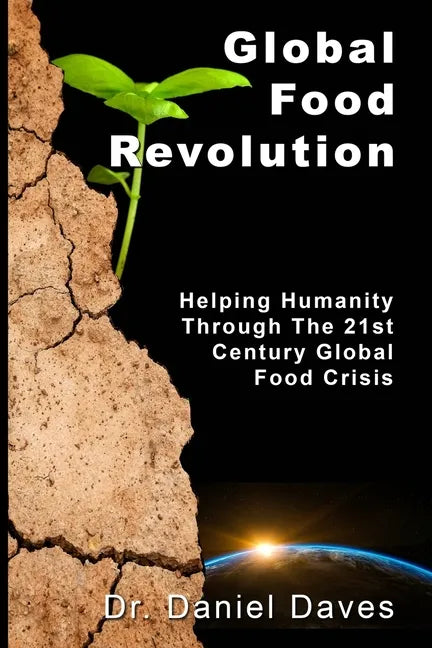 Global Food Revolution: "Helping Humanity Through The 21st Century Global Food Crisis" - Paperback