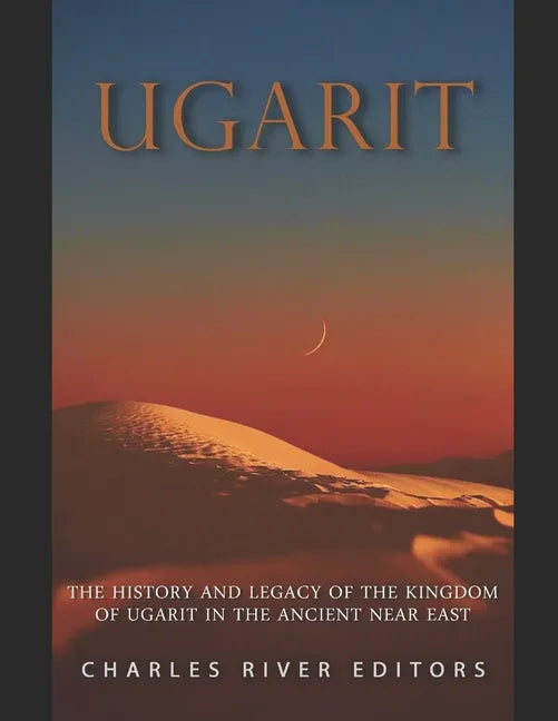 Ugarit: The History and Legacy of the Kingdom of Ugarit in the Ancient Near East - Paperback