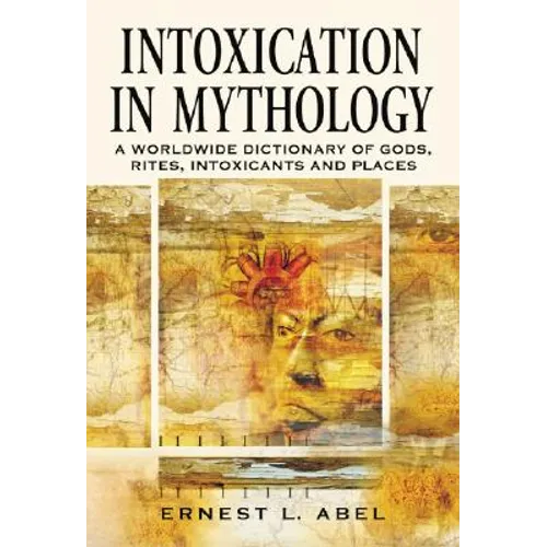 Intoxication in Mythology: A Worldwide Dictionary of Gods, Rites, Intoxicants and Places - Paperback
