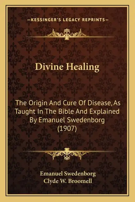 Divine Healing: The Origin and Cure of Disease, as Taught in the Bible and Explained by Emanuel Swedenborg (1907) - Paperback