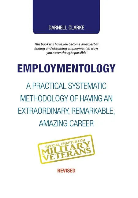 Employmentology: A Practical Systematic Methodology of Having an Extraordinary, Remarkable, Amazing Career - Hardcover