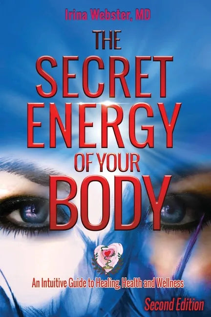 The Secret Energy of Your Body: An Intuitive Guide to Healing, Health and Wellness, 2nd Edition - Paperback
