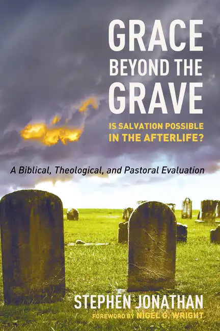 Grace Beyond the Grave: Is Salvation Possible in the Afterlife? a Biblical, Theological, and Pastoral Evaluation - Paperback