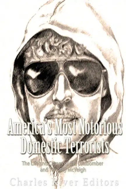 America's Most Notorious Domestic Terrorists: The Life and Crimes of the Unabomber and Timothy McVeigh - Paperback