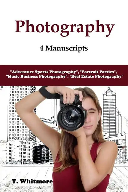 Photography: 4 Manuscripts - "Adventure Sports Photography", "Portrait Parties", "Music Business Photography", and "Real Estate Photography" - Paperback