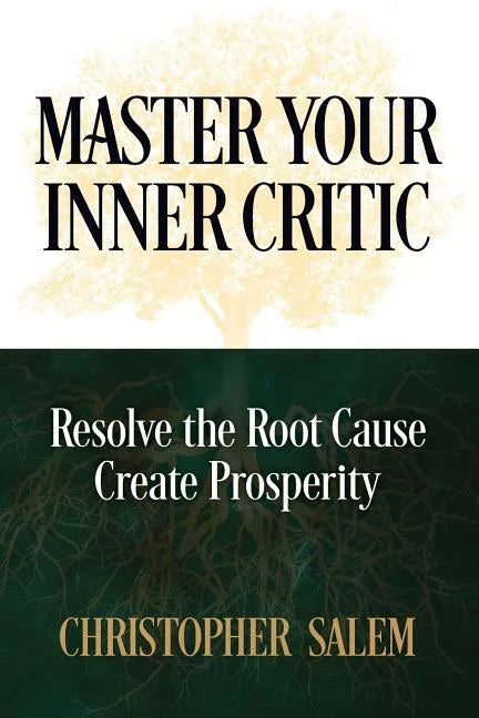 Master Your Inner Critic: Resolve the Root Cause Create Prosperity - Paperback