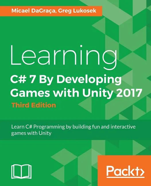 Learning C# 7 By Developing Games with Unity 2017 - Third Edition: Learn C# Programming by building fun and interactive games with Unity - Paperback