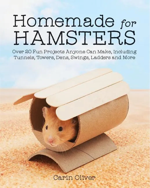 Homemade for Hamsters: Over 20 Fun Projects Anyone Can Make, Including Tunnels, Towers, Dens, Swings, Ladders and More - Paperback