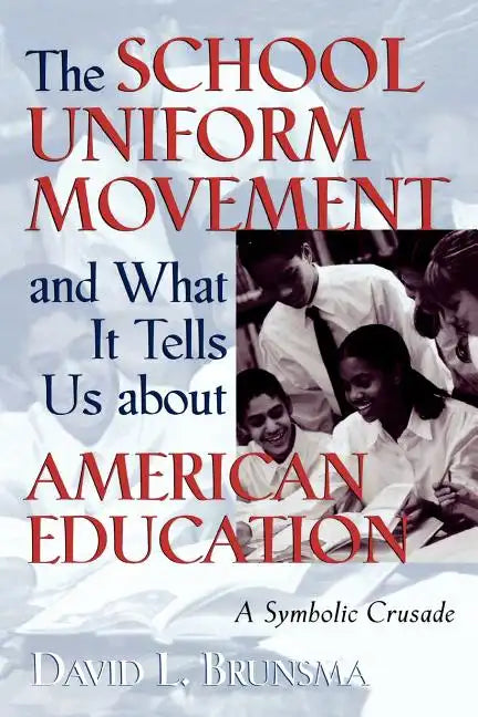 The School Uniform Movement and What It Tells Us about American Education: A Symbolic Crusade - Paperback