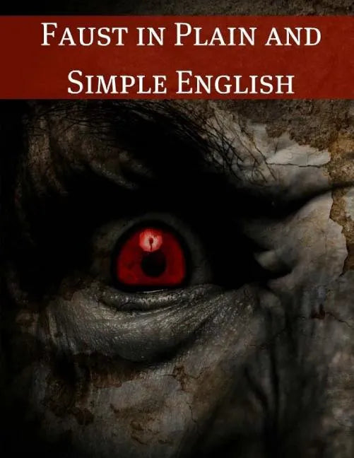 Faust in Plain and Simple English: First Part of the Tragedy: (A Modern Translation and the Original Version) - Paperback