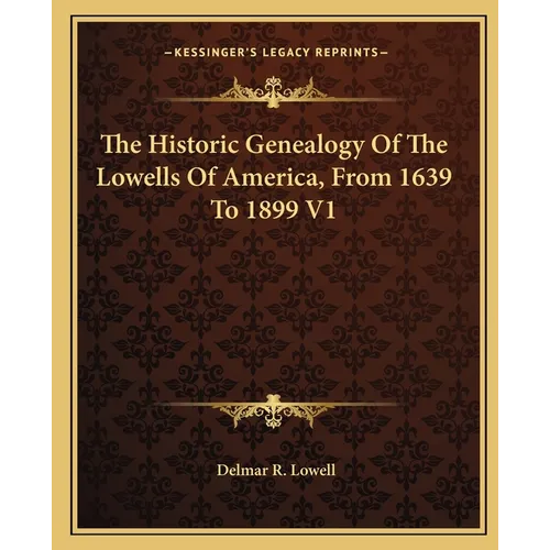 The Historic Genealogy Of The Lowells Of America, From 1639 To 1899 V1 - Paperback