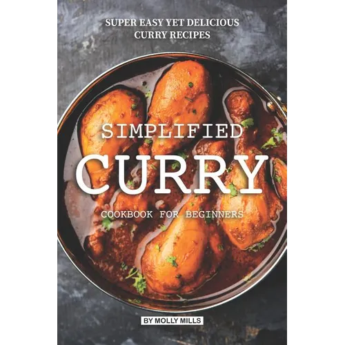 Simplified Curry Cookbook for Beginners: Super Easy yet Delicious Curry Recipes - Paperback