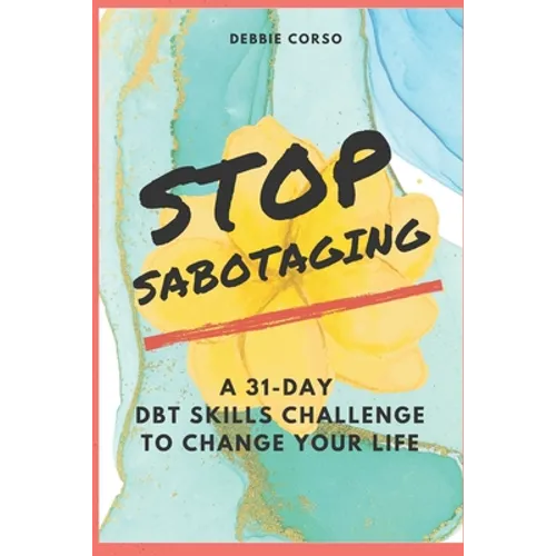 Stop Sabotaging: A 31-Day DBT Challenge to Change Your Life - Paperback