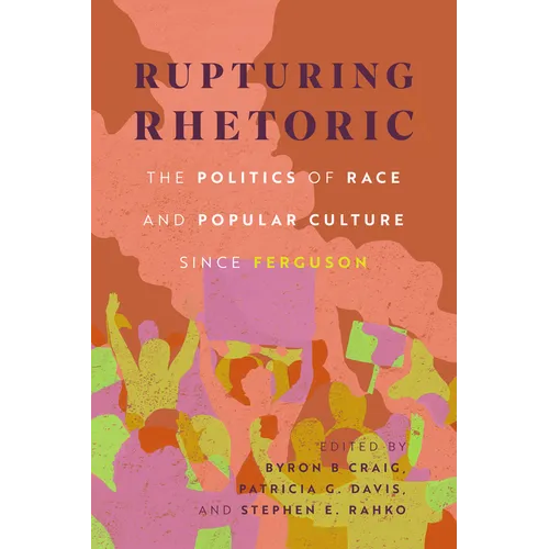 Rupturing Rhetoric: The Politics of Race and Popular Culture Since Ferguson - Paperback