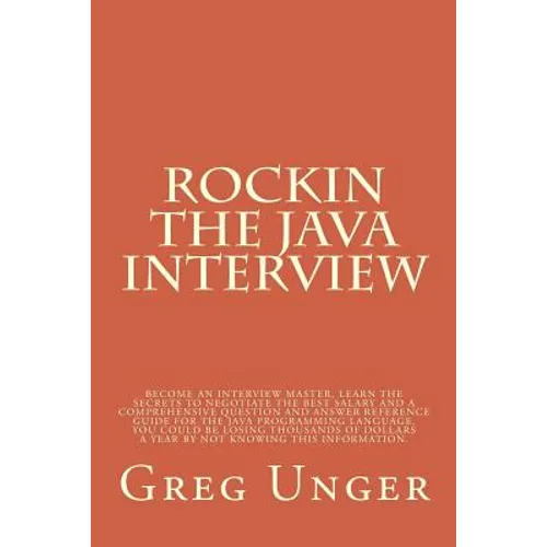 Rockin the Java Interview: Become an interview master, learn the secret to negotiating the best salary and a comprehensive question and answer re - Paperback