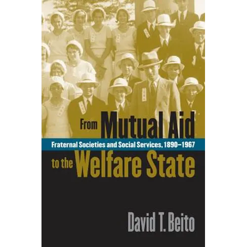 From Mutual Aid to the Welfare State: Fraternal Societies and Social Services, 1890-1967 - Paperback
