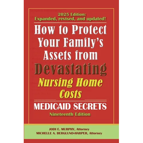 How To Protect Your Family's Assets From Devastating Nursing Home Costs: Medicaid Secrets 2025 (19th ed.) - Paperback