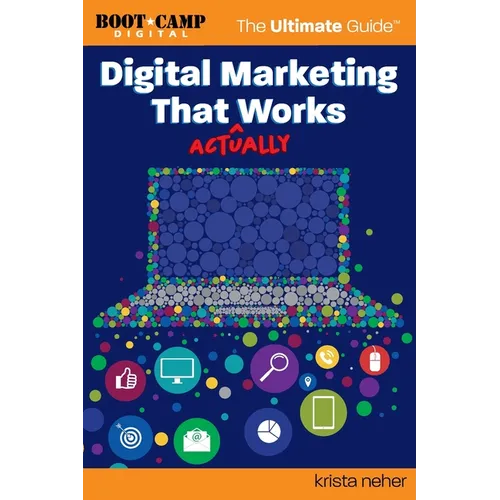 Digital Marketing That Actually Works the Ultimate Guide: Discover Everything You Need to Build and Implement a Digital Marketing Strategy That Gets R - Paperback