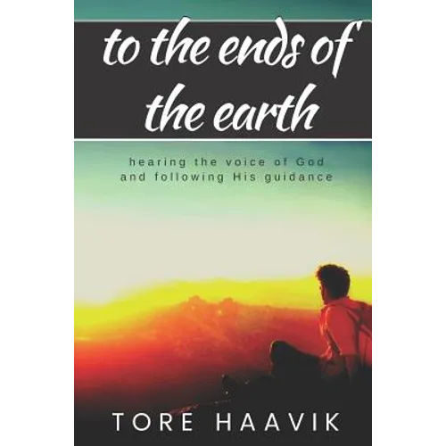 To the ends of the earth: A powerful true story about hearing the voice of God and following His guidance - Paperback