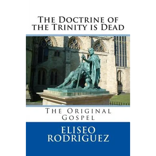 The Doctrine of the Trinity is Dead: The Original Gospel - Paperback