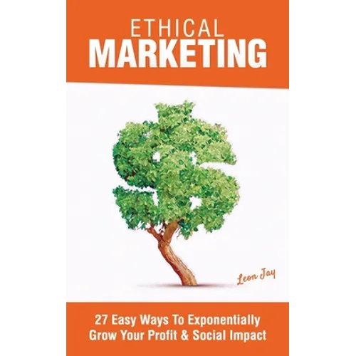 Ethical Marketing: 27 Easy Ways To Exponentially Grow Your Profit Social Impact - Paperback