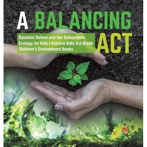 A Balancing Act Dynamic Nature and Her Ecosystems Ecology for Kids Science Kids 3rd Grade Children's Environment Books - Hardcover