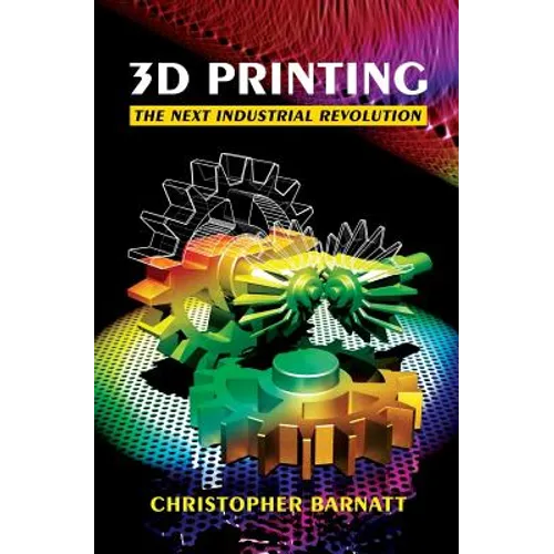 3D Printing: The Next Industrial Revolution - Paperback