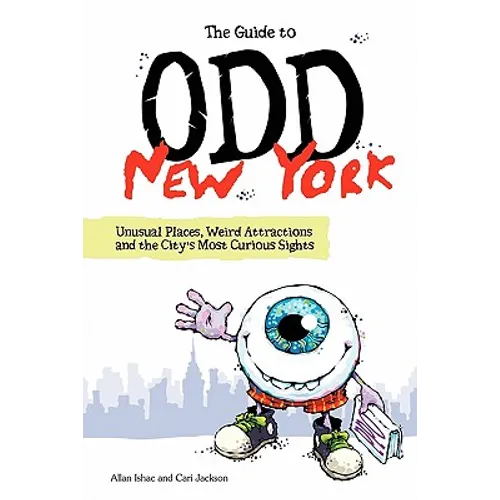The Guide to Odd New York: Unusual Places, Weird Attractions and the City's Most Curious Sights - Paperback
