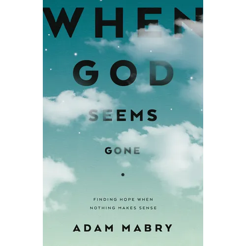 When God Seems Gone: Finding Hope When Nothing Makes Sense - Paperback