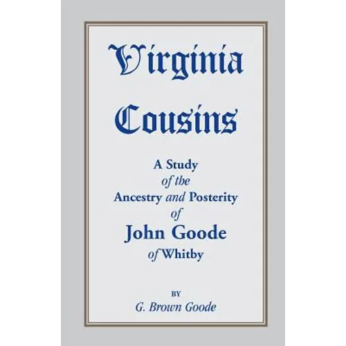 Virginia Cousins: A Study of the Ancestry and Posterity of John Goode of Whitby, a Virginia Colonist of the Seventeenth Century, with No - Paperback