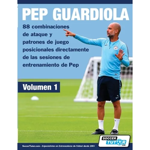 PEP GUARDIOLA - 88 combinaciones de ataque y patrones de juego posicionales directamente de las sesiones de entrenamiento de Pep - Paperback