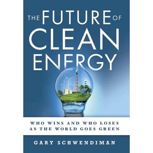 The Future of Clean Energy: Who Wins and Who Loses as the World Goes Green - Hardcover