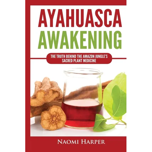 Ayahuasca Awakening: The Truth Behind the Amazon Jungle's Sacred Plant Medicine - Paperback
