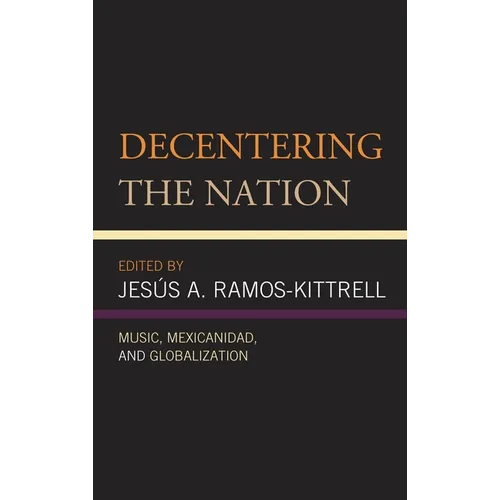 Decentering the Nation: Music, Mexicanidad, and Globalization - Paperback