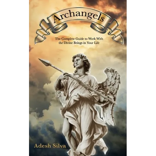 Archangels: The Complete Guide to Work With the Divine Beings in Your Daily Life - Paperback