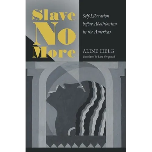 Slave No More: Self-Liberation before Abolitionism in the Americas - Paperback